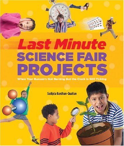 Last-Minute Science Fair Projects (Scholastic): When Your Bunsen's Not Burning but the Clock's Really Ticking by Sudipta Bardhan-Quallen