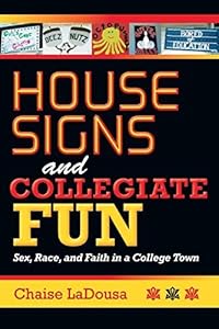 House Signs and Collegiate Fun: Sex, Race, and Faith in a College Town by Chaise LaDousa