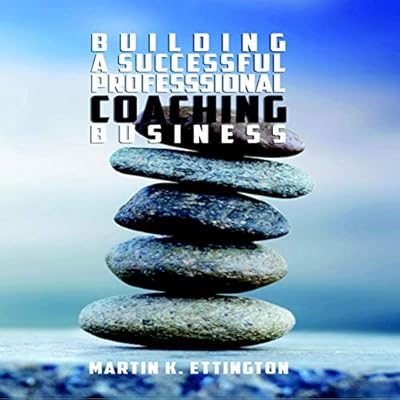 Building a Successful Professional Coaching Business (Including a 90 day Jumpstart Plan)