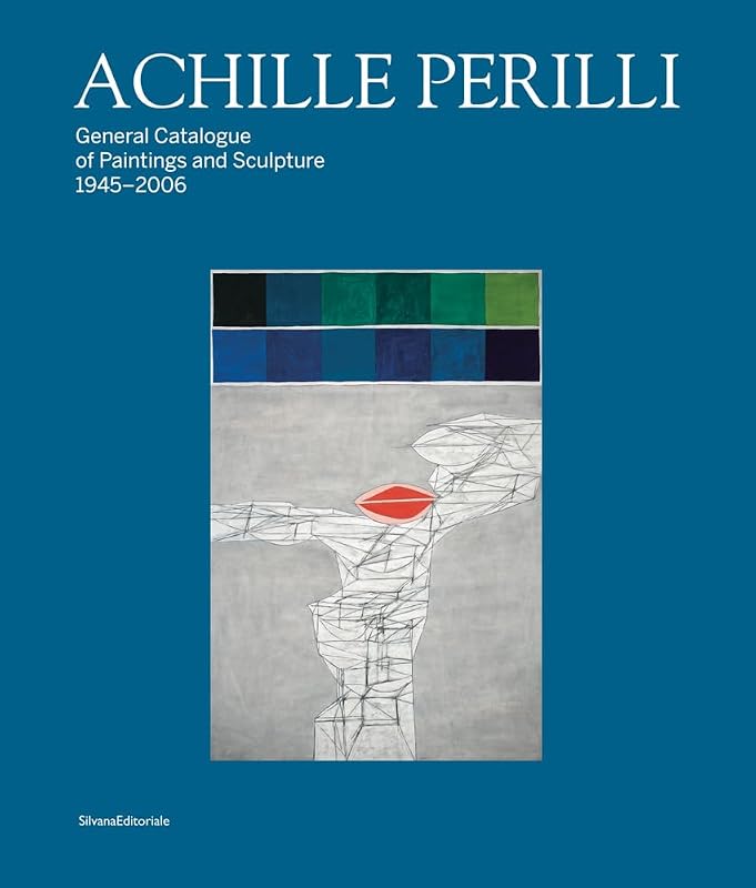 Achille Perilli: General Catalogue of Paintings and Sculpture 1945–2016 by Giuseppe Appella