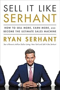 Sell It Like Serhant: How to Sell More, Earn More, and Become the Ultimate Sales Machine