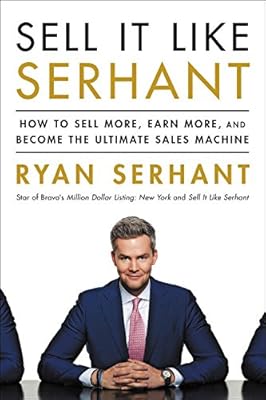 Sell It Like Serhant: How to Sell More, Earn More, and Become the Ultimate Sales Machine