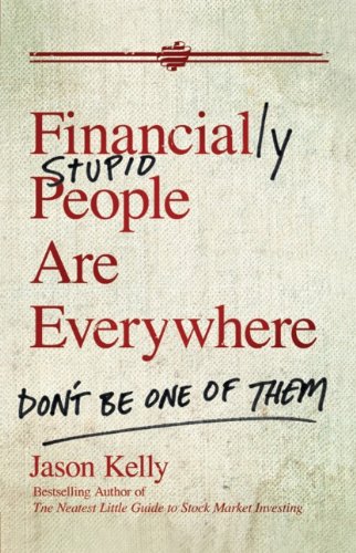 Financially Stupid People Are Everywhere: Don't Be One Of Them by Jason Kelly