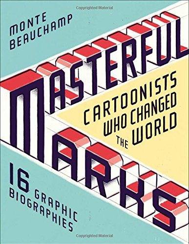 Masterful Marks: Cartoonists Who Changed the World by Monte Beauchamp