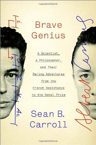Brave Genius: A Scientist, a Philosopher, and Their Daring Adventures from the French Resistance to the Nobel Prize by Sean B. Carroll