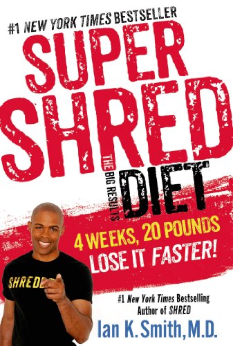 Super Shred: The Big Results Diet: 4 Weeks, 20 Pounds, Lose It Faster! by Ian K. Smith M.D.
