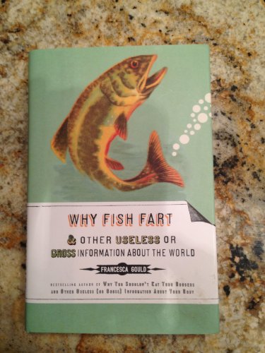 Why Fish Fart and Other Useless or Gross Information About the World by Francesca Gould