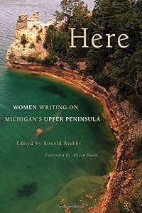 Here: Women Writing on Michigan's Upper Peninsula by Ronald Riekki                       (Editor),