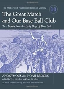 The Great Match and Our Base Ball Club: Two Novels from the Early Days of Base Ball (The McFarland Historical Baseball Library Book 10)