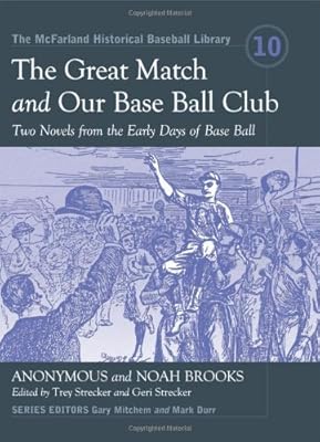 The Great Match and Our Base Ball Club: Two Novels from the Early Days of Base Ball (The McFarland Historical Baseball Library Book 10)