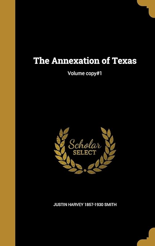 The Annexation of Texas; Volume copy#1 by Justin Harvey 1857-1930 Smith
