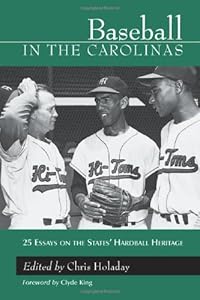 Baseball in the Carolinas: 25 Essays on the States' Hardball Heritage by Chris Holaday