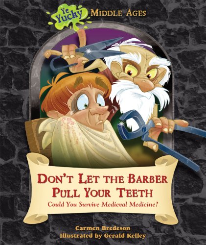 Don't Let the Barber Pull Your Teeth: Could You Survive Medieval Medicine? by Carmen Bredeson  ,
