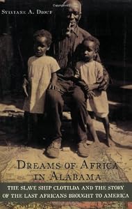 Dreams of Africa in Alabama: The Slave Ship Clotilda and the Story of the Last Africans Brought to America