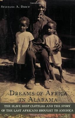 Dreams of Africa in Alabama: The Slave Ship Clotilda and the Story of the Last Africans Brought to America