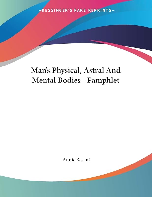 Man's Physical, Astral and Mental Bodies by Annie Wood Besant