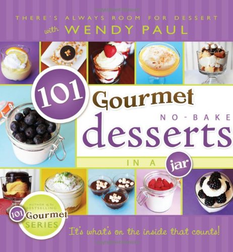 101 Gourmet No-Bake Desserts in a Jar by Wendy Paul