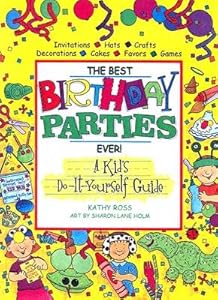 The Best Birthday Parties Ever!: A Kid's Do-It-Yourself Guide