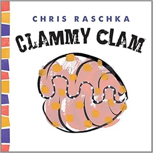 Clammy Clam by Chris Raschka 
			
			
		
		
		
       	 
       		
       			(Illustrator)