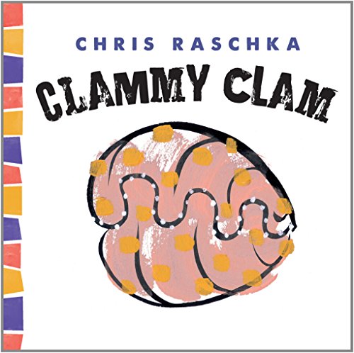 Clammy Clam by Chris Raschka 
			
			
		
		
		
       	 
       		
       			(Illustrator)