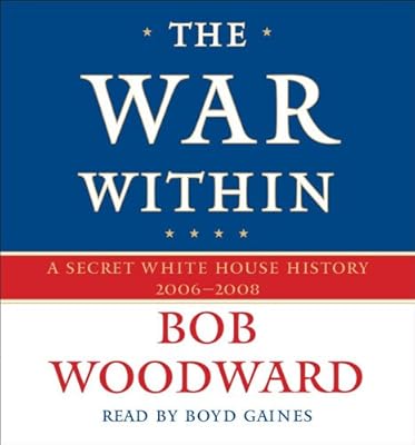 The War Within: A Secret White House History 2006-2008 (Bush at War Part 4) (Pt. 4)
