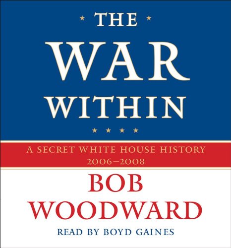 The War Within: A Secret White House History 2006-2008 (Bush at War Part 4) (Pt. 4) by Bob Woodward