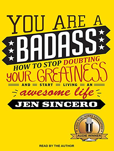 You Are a Badass: How to Stop Doubting Your Greatness and Start Living an Awesome Life by Jen Sincero
