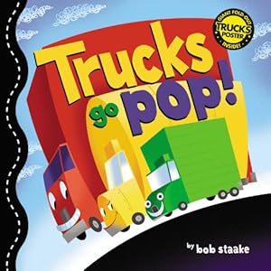 Trucks Go Pop! by Bob Staake