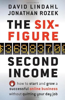 The Six-Figure Second Income: How To Start and Grow A Successful Online Business Without Quitting Your Day Job