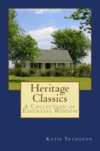 Heritage Classics: A Collection of Essential Wisdom by Katie Parrott Trudgeon