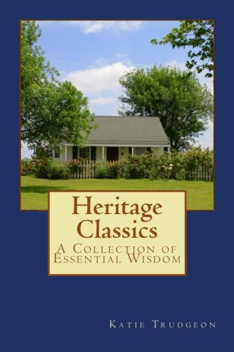 Heritage Classics: A Collection of Essential Wisdom by Katie Parrott Trudgeon