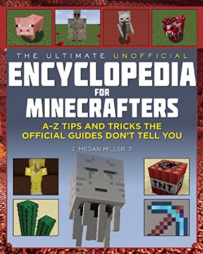 The Ultimate Unofficial Encyclopedia for Minecrafters: An A - Z Book of Tips and Tricks the Official Guides Don't Teach You by Megan Miller