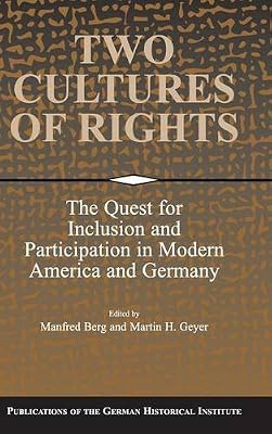 Two Cultures of Rights: The Quest for Inclusion and Participation in Modern America and Germany (Publications of the German Historical Institute)