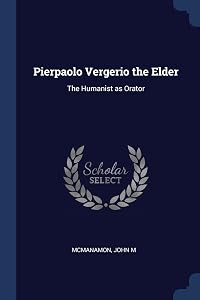 Pierpaolo Vergerio the Elder: The Humanist as Orator by John M McManamon