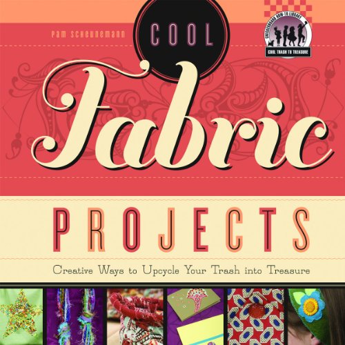 Cool Fabric Projects: Creative Ways to Upcycle Your Trash into Treasure by Pam Scheunemann