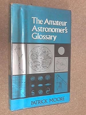 The Amateur Astronomer's Glossary: An A to Z dictionary of terms used in astronomy, plus over 100 diagrams