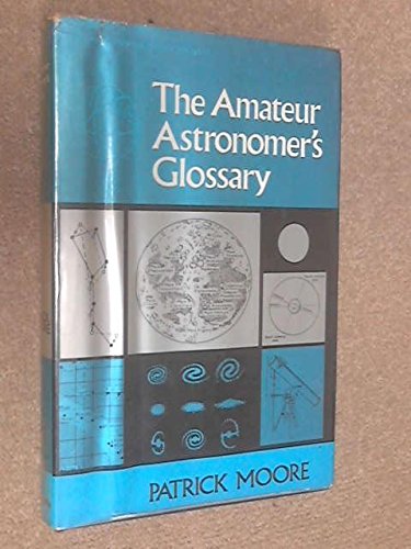 The Amateur Astronomer's Glossary: An A to Z dictionary of terms used in astronomy, plus over 100 diagrams by Stuart Woods