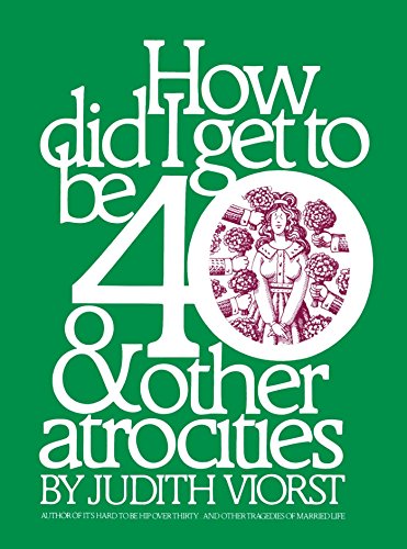 How Did I Get to Be 40 & Other Atrocities by Judith Viorst