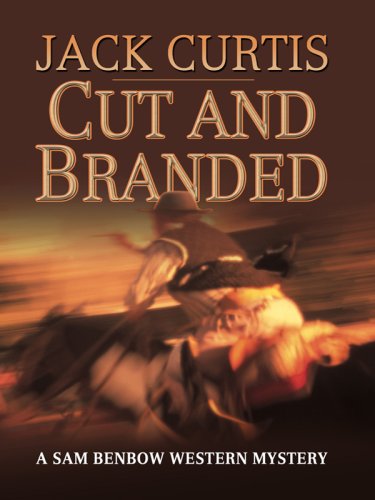 Cut and Branded: A Sam Benbow Western Mystery by Jack Curtis