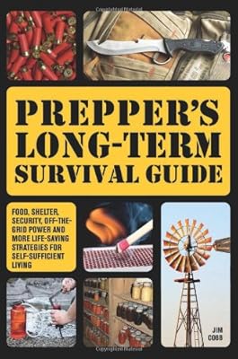 Prepper's Long-Term Survival Guide: Food, Shelter, Security, Off-the-Grid Power and More Life-Saving Strategies for Self-Sufficient Living