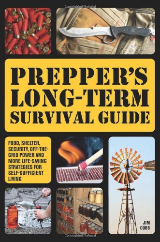 Prepper's Long-Term Survival Guide: Food, Shelter, Security, Off-the-Grid Power and More Life-Saving Strategies for Self-Sufficient Living by Jim Cobb