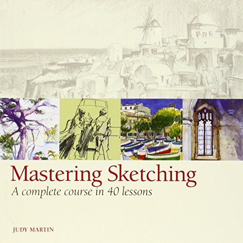 Mastering Sketching: A Complete Course in 40 Lessons by Judy Martin