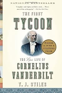 The First Tycoon: The Epic Life of Cornelius Vanderbilt by T.J. Stiles
