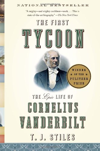 The First Tycoon: The Epic Life of Cornelius Vanderbilt by T.J. Stiles