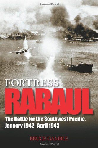 Fortress Rabaul: The Battle for the Southwest Pacific, January 1942-April 1943 by Bruce Gamble