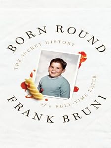 Born Round: The Secret History of a Full-Time Eater