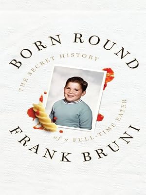 Born Round: The Secret History of a Full-Time Eater