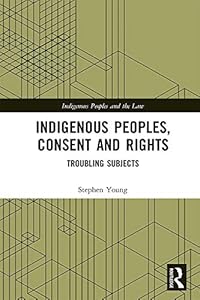 Indigenous Peoples, Consent and Rights: Troubling Subjects (ISSN)