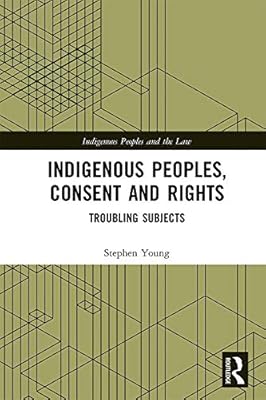 Indigenous Peoples, Consent and Rights: Troubling Subjects (ISSN)