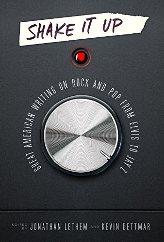 Shake It Up: Great American Writing on Rock and Pop from Elvis to Jay Z: A Library of America Special Publication by Jonathan Lethem